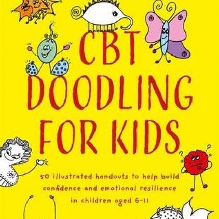 CBT Doodling for Kids: 50 Illustrated Handouts to Help Build Confidence and Emotional Resilience in Children Aged 6-11