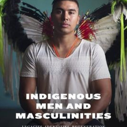 Indigenous Men and Masculinities: Legacies, Identities, Regeneration