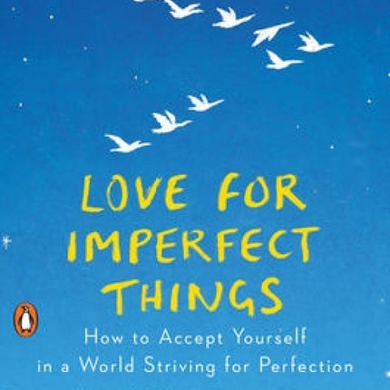 Love for Imperfect Things: How to Accept Yourself in a World Striving for Perfection