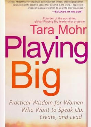 Playing Big: Practical Wisdom for Women Who Want to Speak Up, Create, and Lead