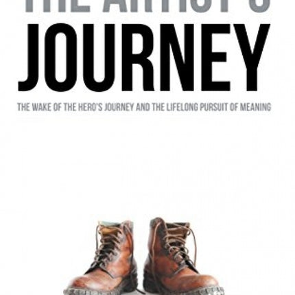 The Artist's Journey: The Wake of the Hero's Journey and the Lifelong Pursuit of Meaning