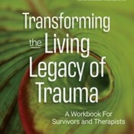 Transforming the Living Legacy of Trauma: Workbook for Survivors and Therapists