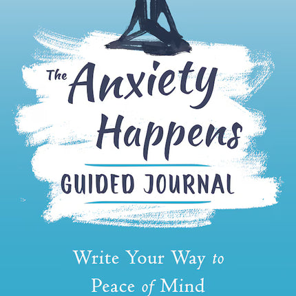The Anxiety Happens Guided Journal: Write Your Way to Peace of Mind
