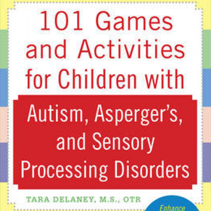 101 Games and Activities for Children With Autism, Asperger's and Sensory Processing Disorders