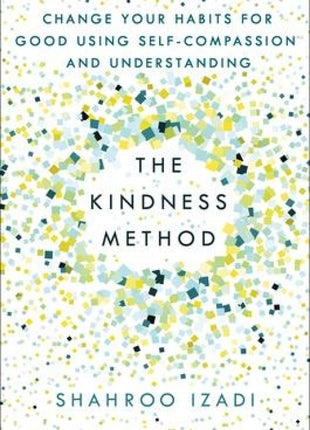 The Kindness Method: Change Your Habits for Good Using Self-Compassion and Understanding