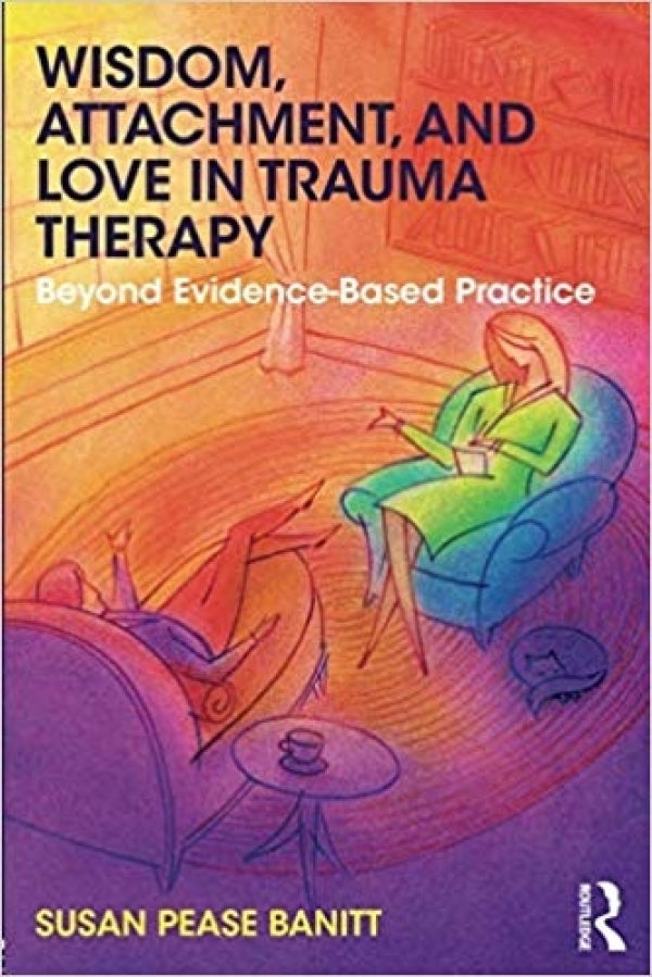 Wisdom, Attachment, and Love in Trauma Therapy: Beyond Evidence-Based Practice