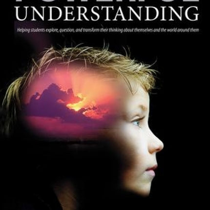 Powerful Understanding: Helping students explore, question, and transform their thinking about themselves and the world around them