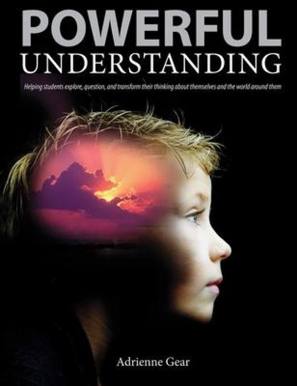 Powerful Understanding: Helping students explore, question, and transform their thinking about themselves and the world around them