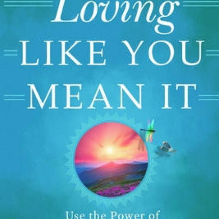 Loving Like You Mean It: Use the Power of Emotional Mindfulness to Transform Your Relationships