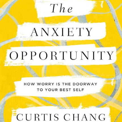 The Anxiety Opportunity: How Worry Is the Doorway to Your Best Self