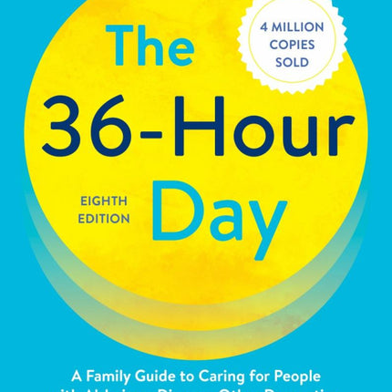 The 36-Hour Day: A Family Guide to Caring for People Who Have Alzheimer Disease, Other Dementias, and Memory Loss