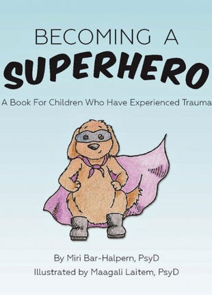 Becoming A Superhero: A book for children who have experienced trauma
