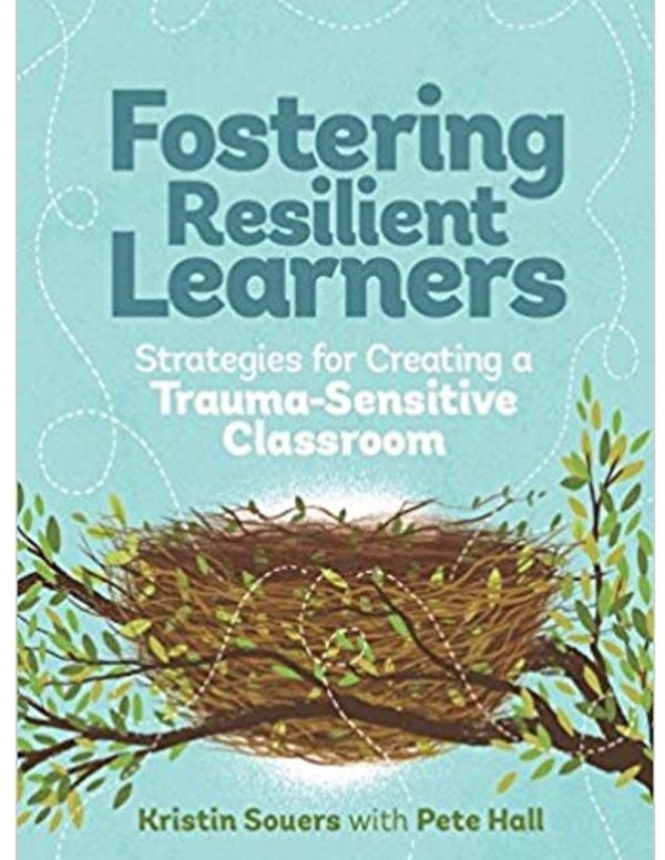 Fostering Resilient Learners: Strategies for Creating a Trauma-Sensitive Classroom