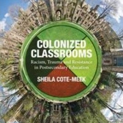 Colonized Classrooms: Racism, Trauma and Resistance in Post-Secondary Education
