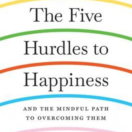 Five Hurdles to Happiness: And the Mindful Path to Overcoming Them