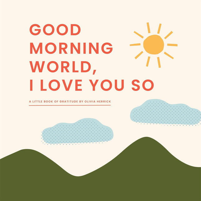 Good Morning World, I Love You So: A Little Book of Gratitude