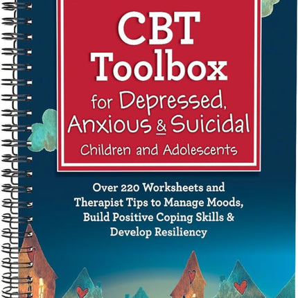 CBT Toolbox for Depressed, Anxious & Suicidal Children and Adolescents: Over 220 Worksheets and Therapist Tips to Manage Moods, Build Positive Coping Skills & Develop Resiliency