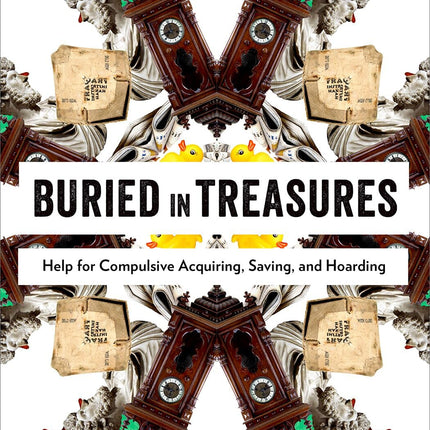 Buried in Treasures: Help for Compulsive Acquiring, Saving, and Hoarding