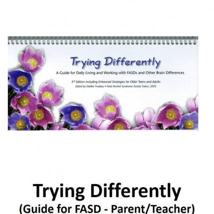 Trying Differently: A Guide for Daily Living and Working with FAS and other Brain Differences