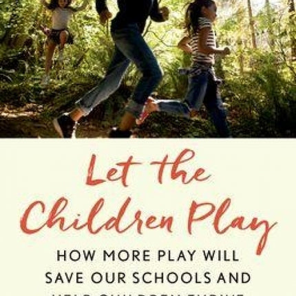 Let the Children Play: Why More Play Will Save Our Schools and Help Children Thrive