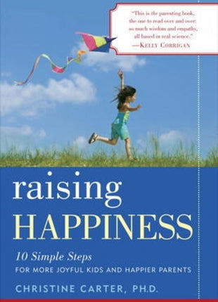 Raising Happiness: 10 Simple Steps for More Joyful Kids and Happier Parents
