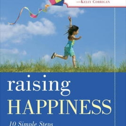 Raising Happiness: 10 Simple Steps for More Joyful Kids and Happier Parents