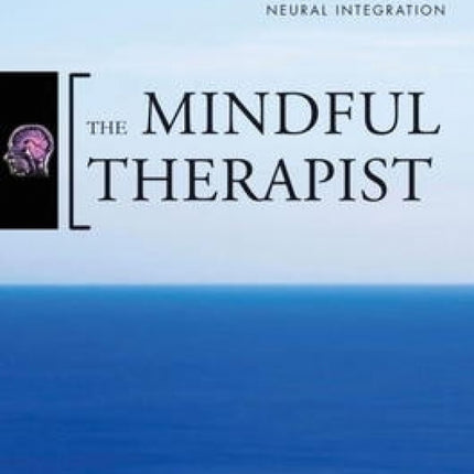 Mindful Therapist: A Clinician's Guide to Mindsight and Neural Integration