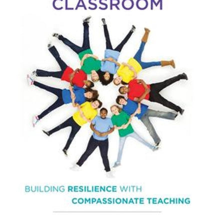 The Trauma-Sensitive Classroom: Building Resilience with Compassionate Teaching