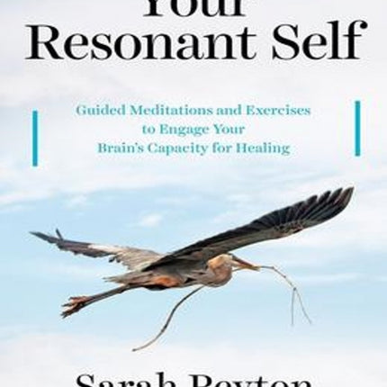 Your Resonant Self: Guided Meditations and Exercises to Engage Your Brain's Capacity for Healing