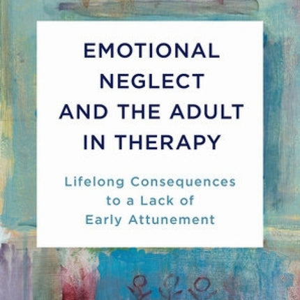Emotional Neglect and the Adult in Therapy