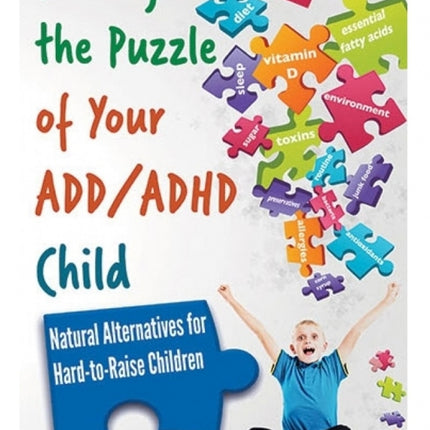 Solving the Puzzle of Your ADD/ADHD Child: Natural Alternatives for Hard-to-Raise Children
