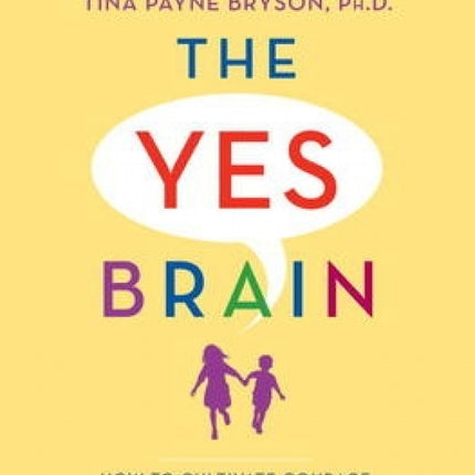 The Yes Brain: How To Cultivate Courage, Curiosity, And Resilience In Your Child
