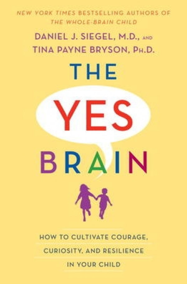 The Yes Brain: How To Cultivate Courage, Curiosity, And Resilience In Your Child