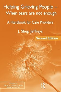 Helping Grieving People - When Tears Are Not Enough: A Handbook for Care Providers