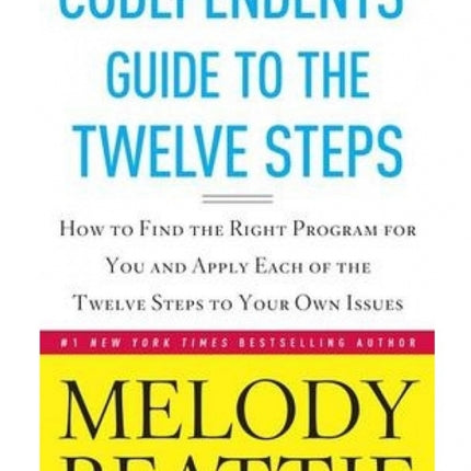 Codependents' Guide To The Twelve Steps: How to Find the Right Program for You and Apply Each of the Twelve Steps to Your Own Issues