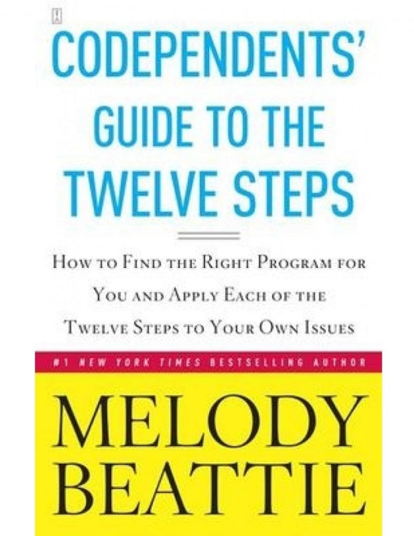Codependents' Guide To The Twelve Steps: How to Find the Right Program for You and Apply Each of the Twelve Steps to Your Own Issues