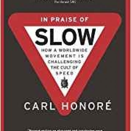 In Praise of Slow:  Challenging the Cult of Speed