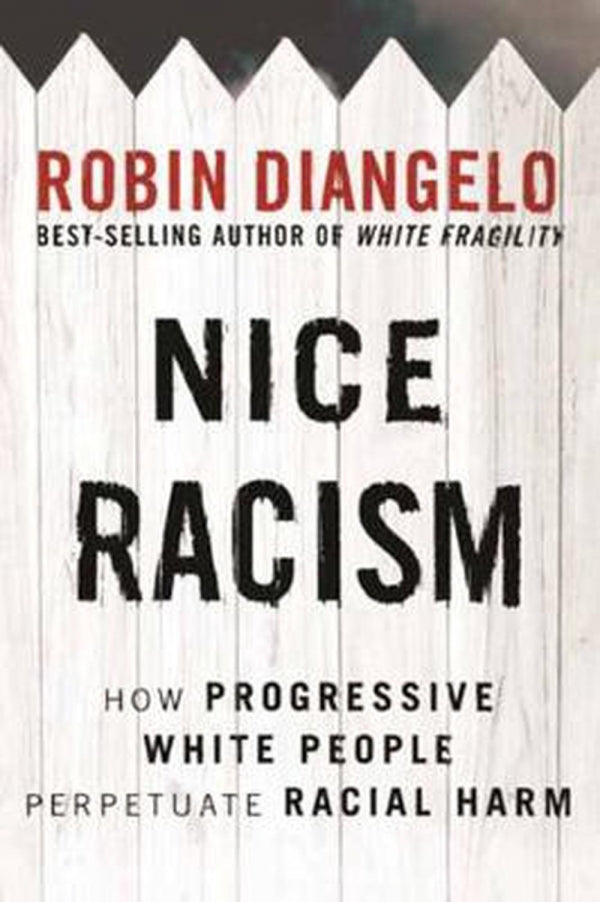 Nice Racism: How Progressive White People Perpetuate Racial Harms