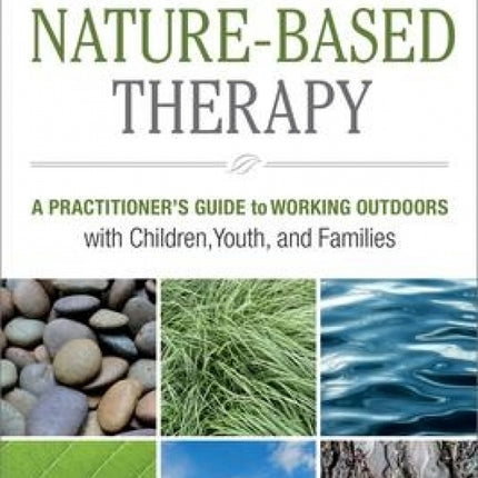 Nature-Based Therapy: A Practitioner's Guide to Working Outdoors with Children, Youth, and Families