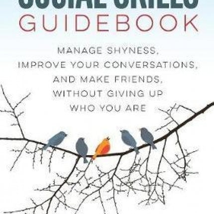 The Social Skills Guidebook: Manage Shyness, Improve Your Conversations, and Make Friends, Without Giving Up Who You Are
