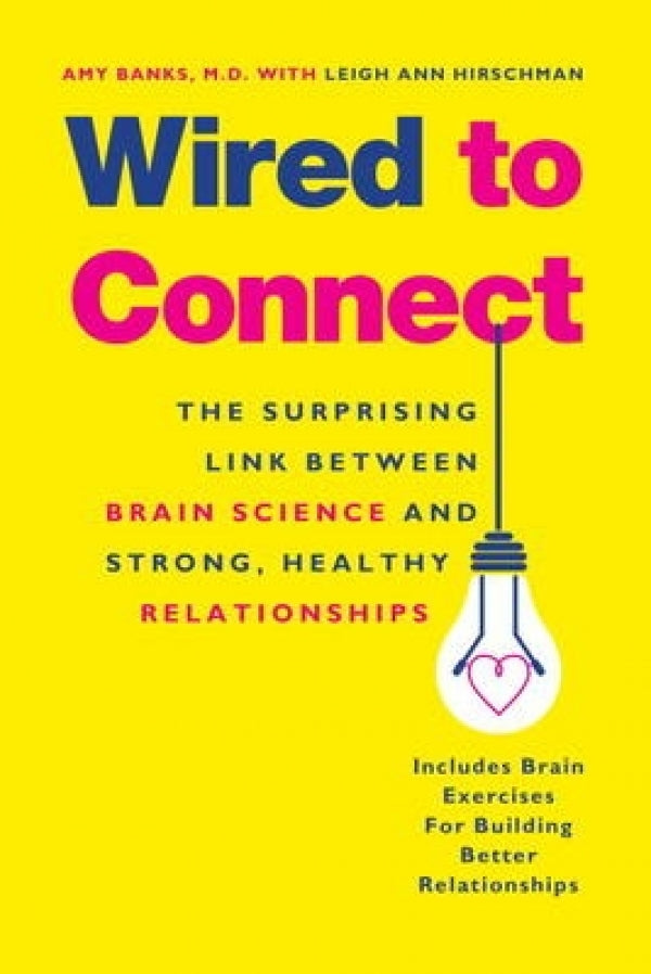 Wired to Connect: The Surprising Link: Between Brain Science and Strong, Healthy Relationships