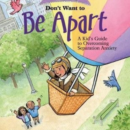 What to Do When You Don't Want to Be Apart: A Kid's Guide to Overcoming Separation Anxiety