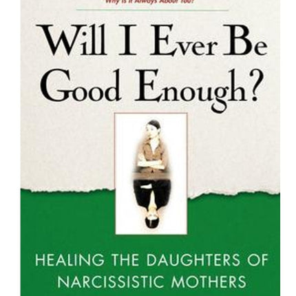 Will I Ever Be Good Enough?: Healing the Daughters of Narcissistic Mothers