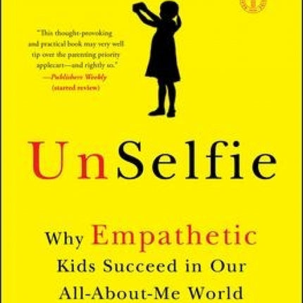 UnSelfie: Why Empathetic Kids Succeed in Our All-About-Me World