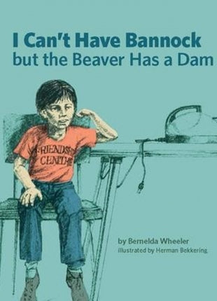 I Can't Have Bannock But The Beaver Has A Dam