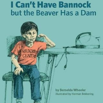 I Can't Have Bannock But The Beaver Has A Dam