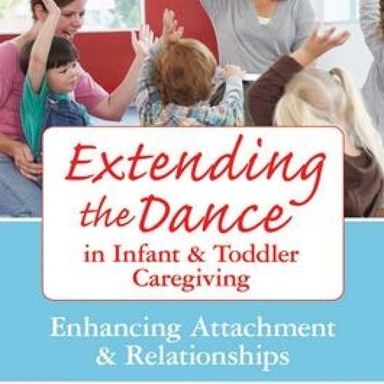 Extending the Dance in Infant and Toddler Caregiving: Enhancing Attachment and Relationships