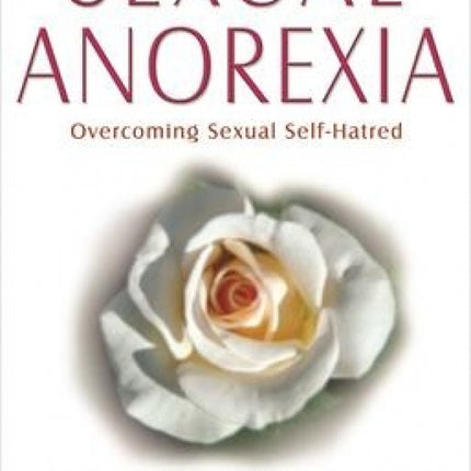 Sexual Anorexia: Overcoming Sexual Self-Hatred