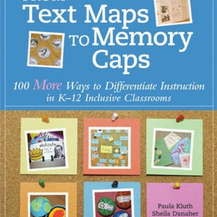 From Text Maps to Memory Caps: 100 More Ways to Differentiate Instruction in K-12 Inclusive Classrooms