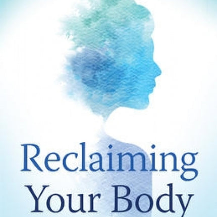 Reclaiming Your Body Healing from Trauma